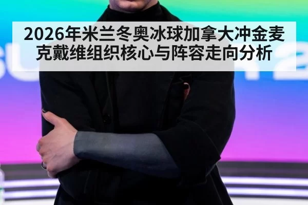2026年米兰冬奥冰球加拿大冲金麦克戴维组织核心与阵容走向分析